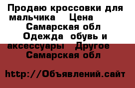 Продаю кроссовки для мальчика. › Цена ­ 350 - Самарская обл. Одежда, обувь и аксессуары » Другое   . Самарская обл.